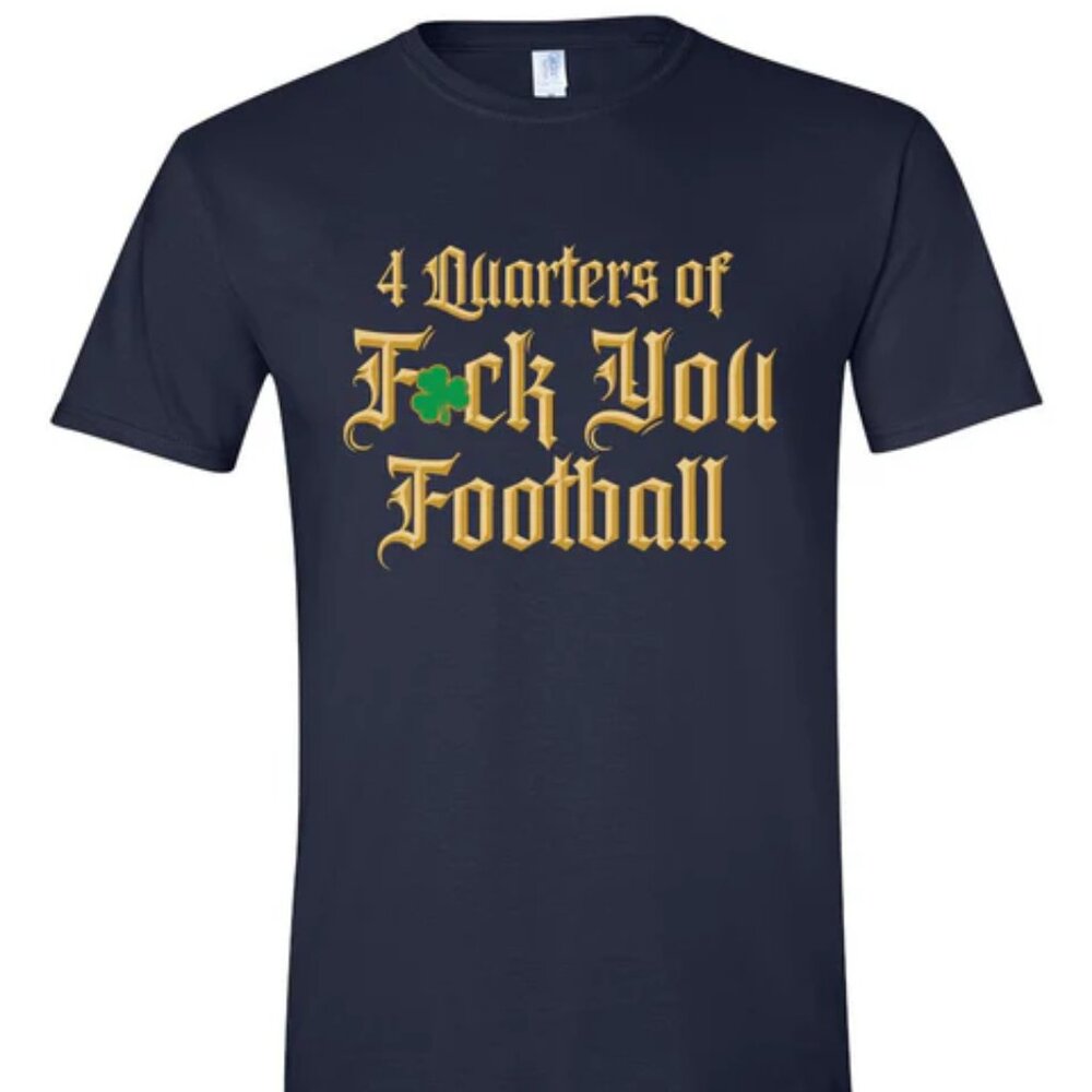 4 Quarters of F U Football Notre Dame Shirt